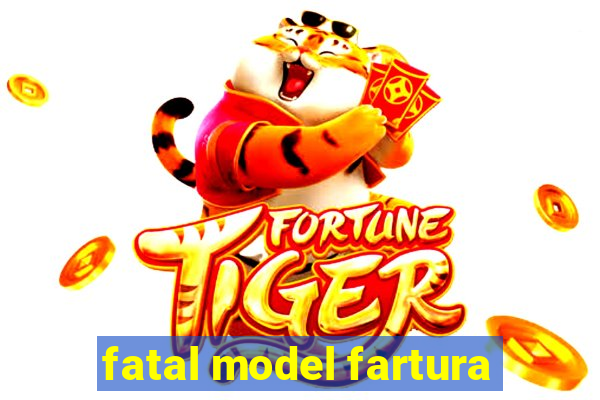 fatal model fartura